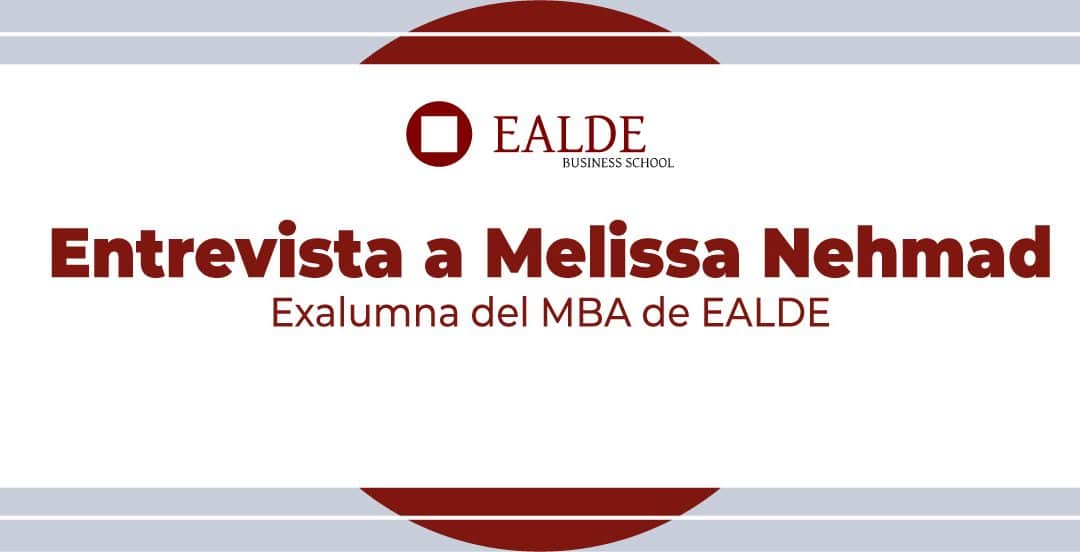 Melissa Nehmad, Exalumna del MBA de EALDE «Recomiendo esta escuela porque es muy profesional»