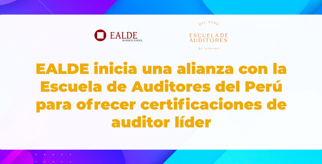 EALDE inicia una alianza con la Escuela de Auditores del Perú para ofrecer certificaciones de auditor líder